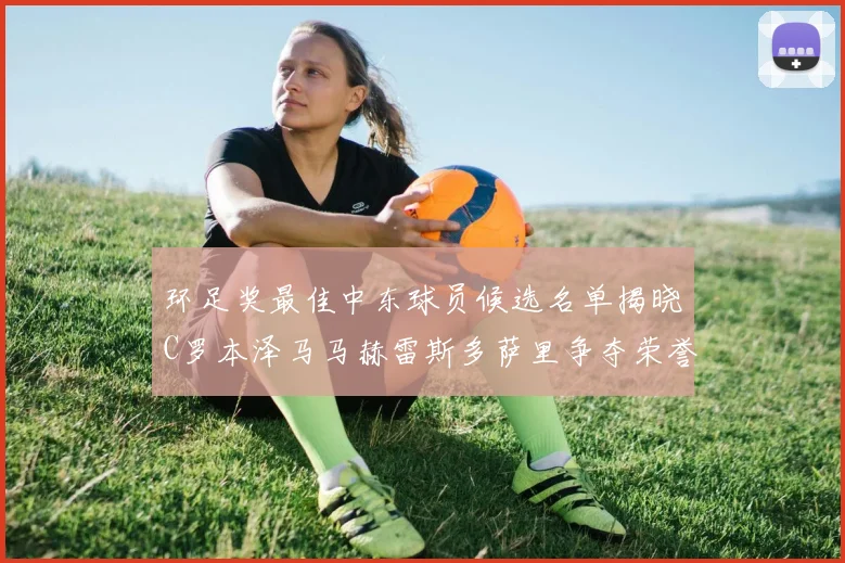 环足奖最佳中东球员候选名单揭晓C罗本泽马马赫雷斯多萨里争夺荣誉