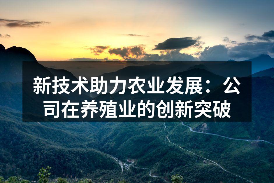 新技术助力农业发展：公司在养殖业的创新突破